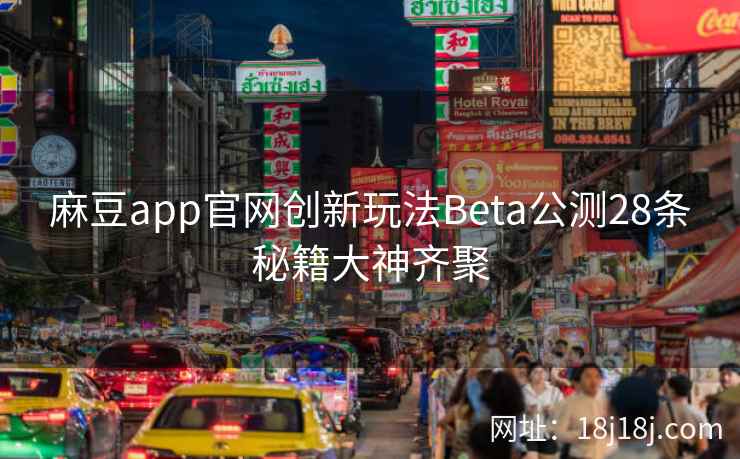 麻豆app官网创新玩法Beta公测28条秘籍大神齐聚