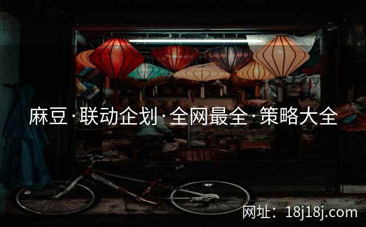 麻豆·联动企划·全网最全·策略大全