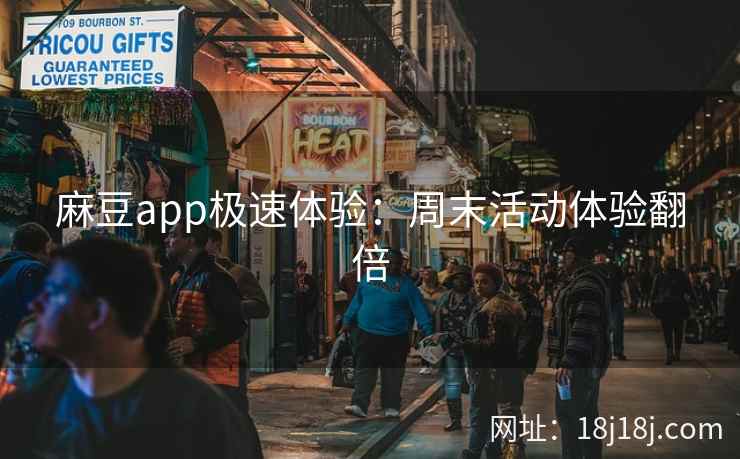 麻豆app极速体验：周末活动体验翻倍