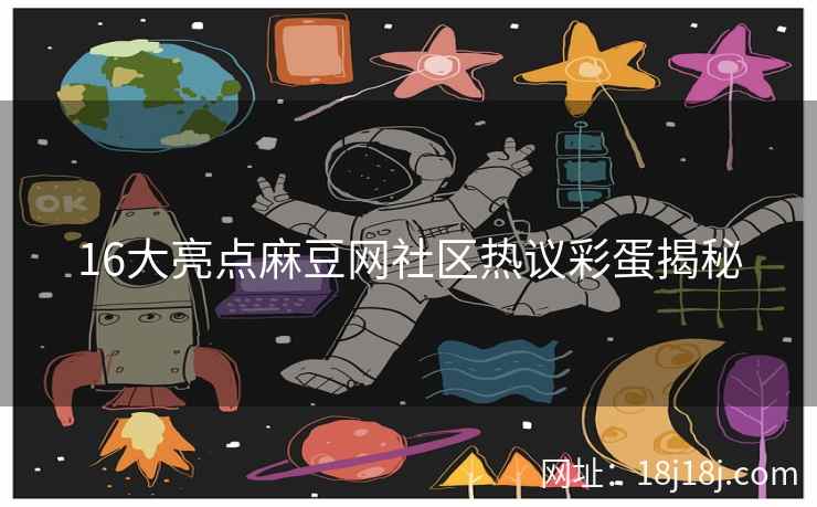 16大亮点麻豆网社区热议彩蛋揭秘