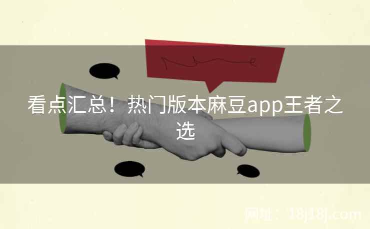 看点汇总！热门版本麻豆app王者之选