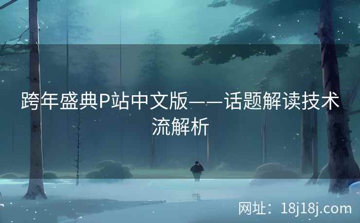 跨年盛典P站中文版——话题解读技术流解析