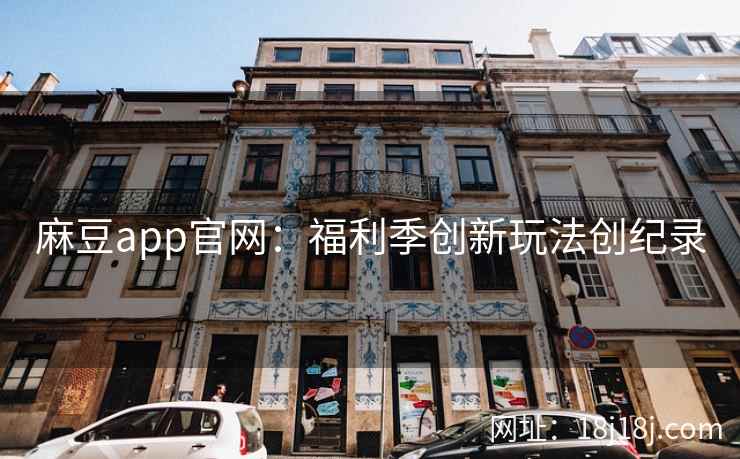 麻豆app官网：福利季创新玩法创纪录