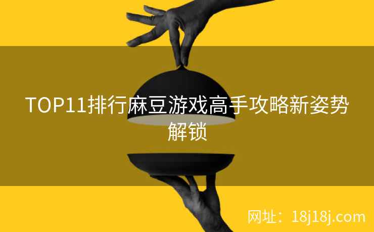 TOP11排行麻豆游戏高手攻略新姿势解锁