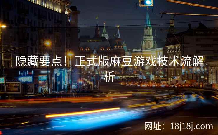 隐藏要点！正式版麻豆游戏技术流解析