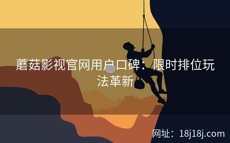 蘑菇影视官网用户口碑：限时排位玩法革新