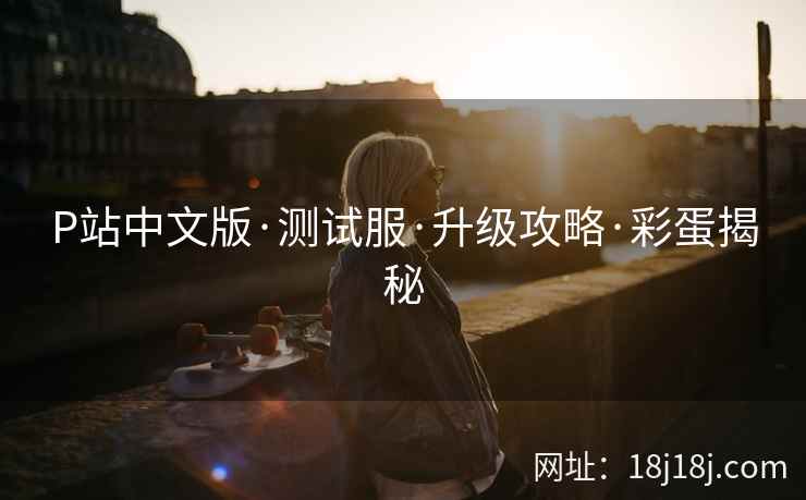 P站中文版·测试服·升级攻略·彩蛋揭秘