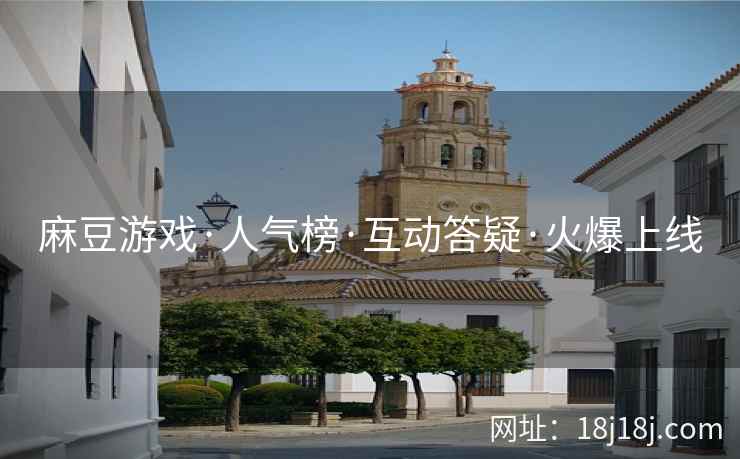 麻豆游戏·人气榜·互动答疑·火爆上线