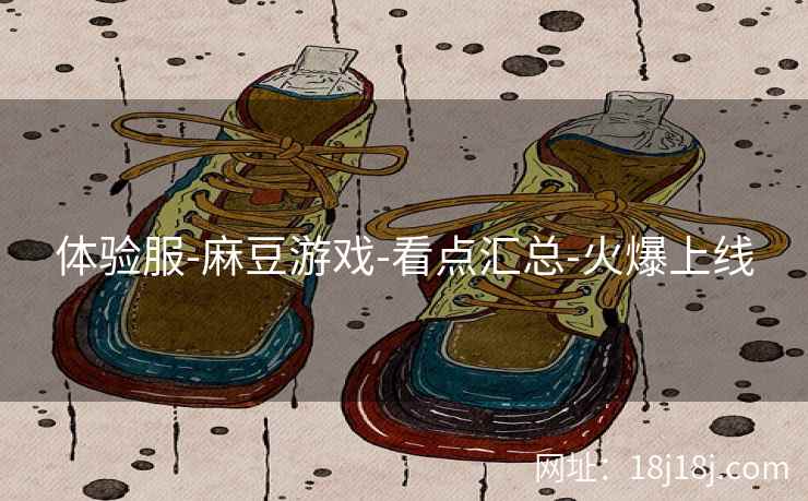 体验服-麻豆游戏-看点汇总-火爆上线